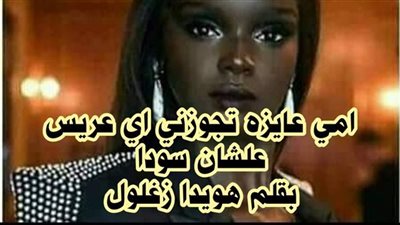 امي عايزه تجوزني لاي عريس علشان سودا _بقلم هويدا زغلول _
