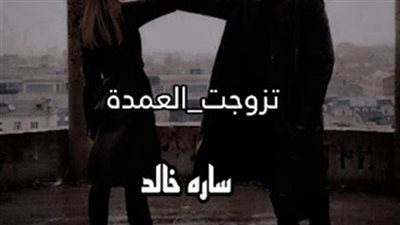 رواية تزوجت العمدة كامله ) بقلم ساره خالد جميع الفصول من الاول حتي الاخير الخاتمه