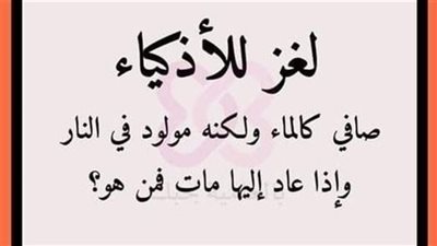 صاف كالماء ولكنه مولود في الڼـارواذا عاد اليها ماټ فمن هو