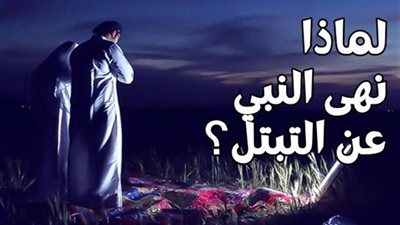 لماذا نهى النبي عن التبتل و ما معنى التبتل؟