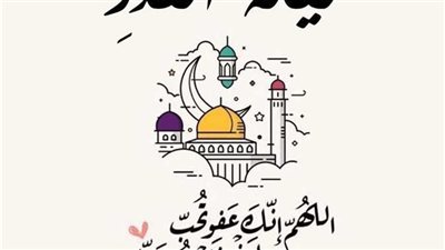 موعد ليلة القدر 2025 وعلامات التعرف عليها.. متى تبدأ وتنتهي؟