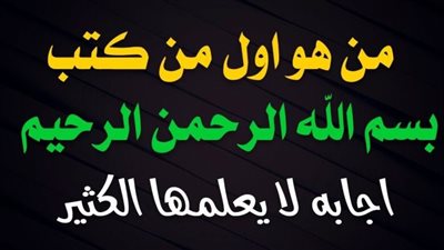 من هو أول من كتب بسم الله الرحمن الرحيم ؟