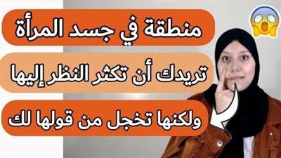 منطقة في جسم المرأة تتمنى أن ينظر إليها الرجل حتى لو لمحة بسيطة بعينه