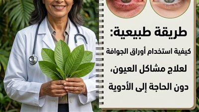 قوة الطبيعة المنسية هل يمكن لأوراق الجوافة أن تكون الدرع الواقي لإرهاق العين؟